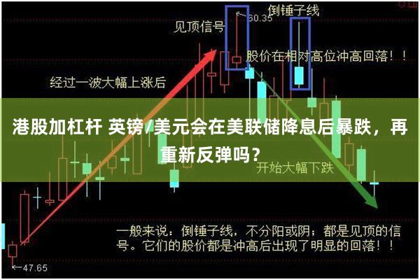 港股加杠杆 英镑/美元会在美联储降息后暴跌，再重新反弹吗？