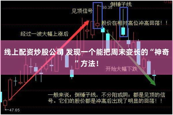 线上配资炒股公司 发现一个能把周末变长的“神奇”方法！