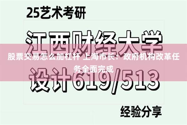 股票交易怎么加杠杆 上海市长：政府机构改革任务全面完成