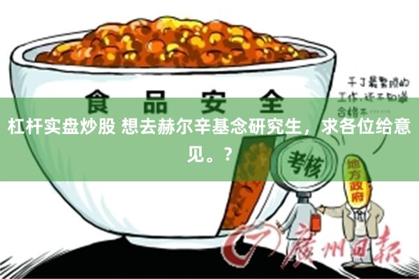 杠杆实盘炒股 想去赫尔辛基念研究生，求各位给意见。？