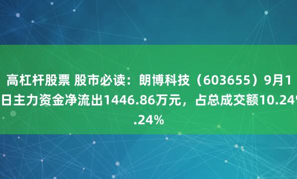 高杠杆股票 股市必读：朗博科技（603655）9月19日主力资金净流出1446.86万元，占总成交额10.24%